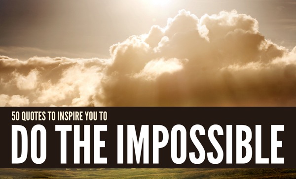 Do The Impossible - 50 Impossible Quotes